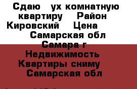 Сдаю 2-ух комнатную квартиру  › Район ­ Кировский  › Цена ­ 15 000 - Самарская обл., Самара г. Недвижимость » Квартиры сниму   . Самарская обл.